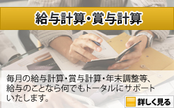 給与計算・賞与計算：毎月の給与計算・賞与計算・年末調整等、給与のことなら何でもサポートいたします。